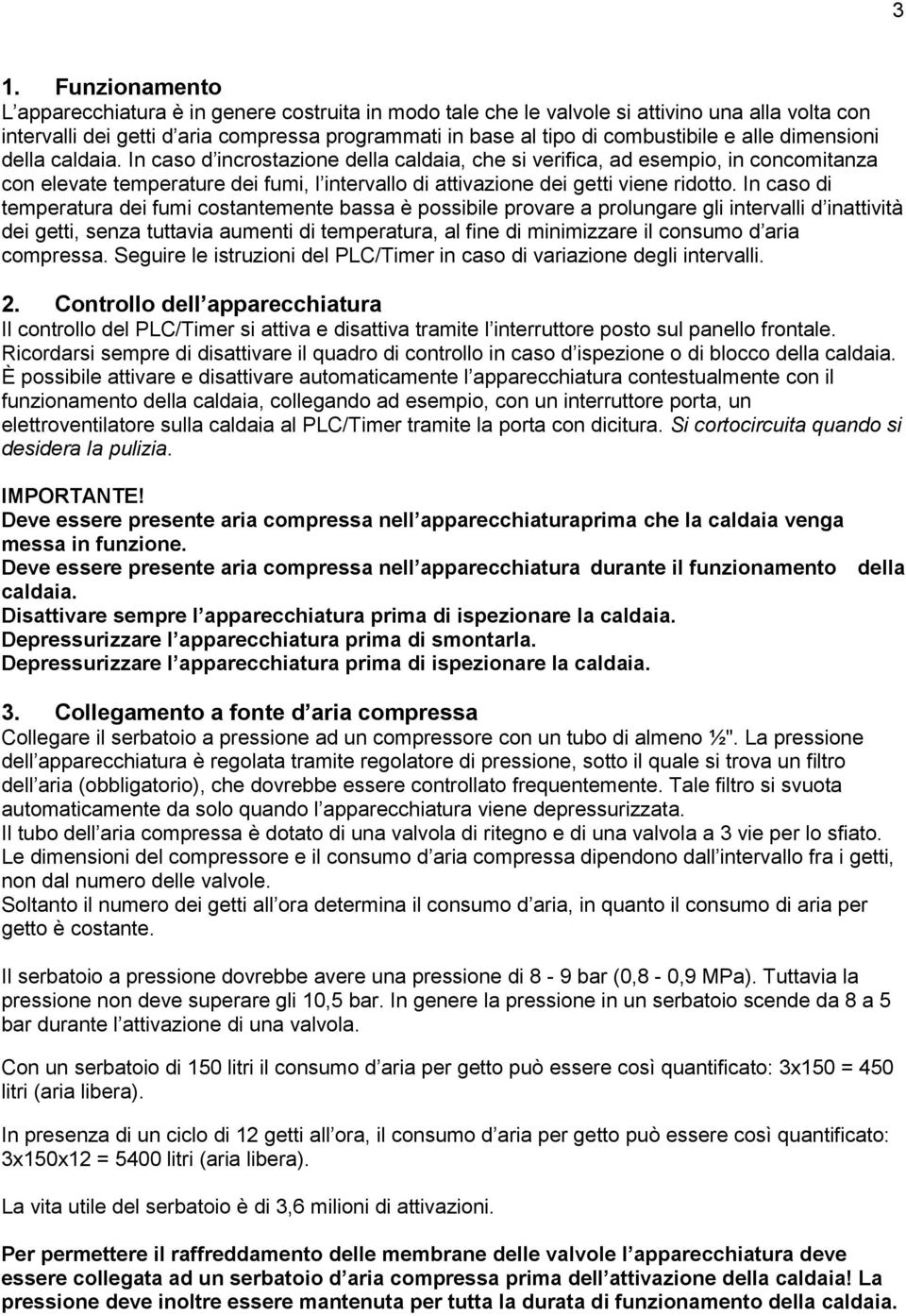 In caso d incrostazione della caldaia, che si verifica, ad esempio, in concomitanza con elevate temperature dei fumi, l intervallo di attivazione dei getti viene ridotto.