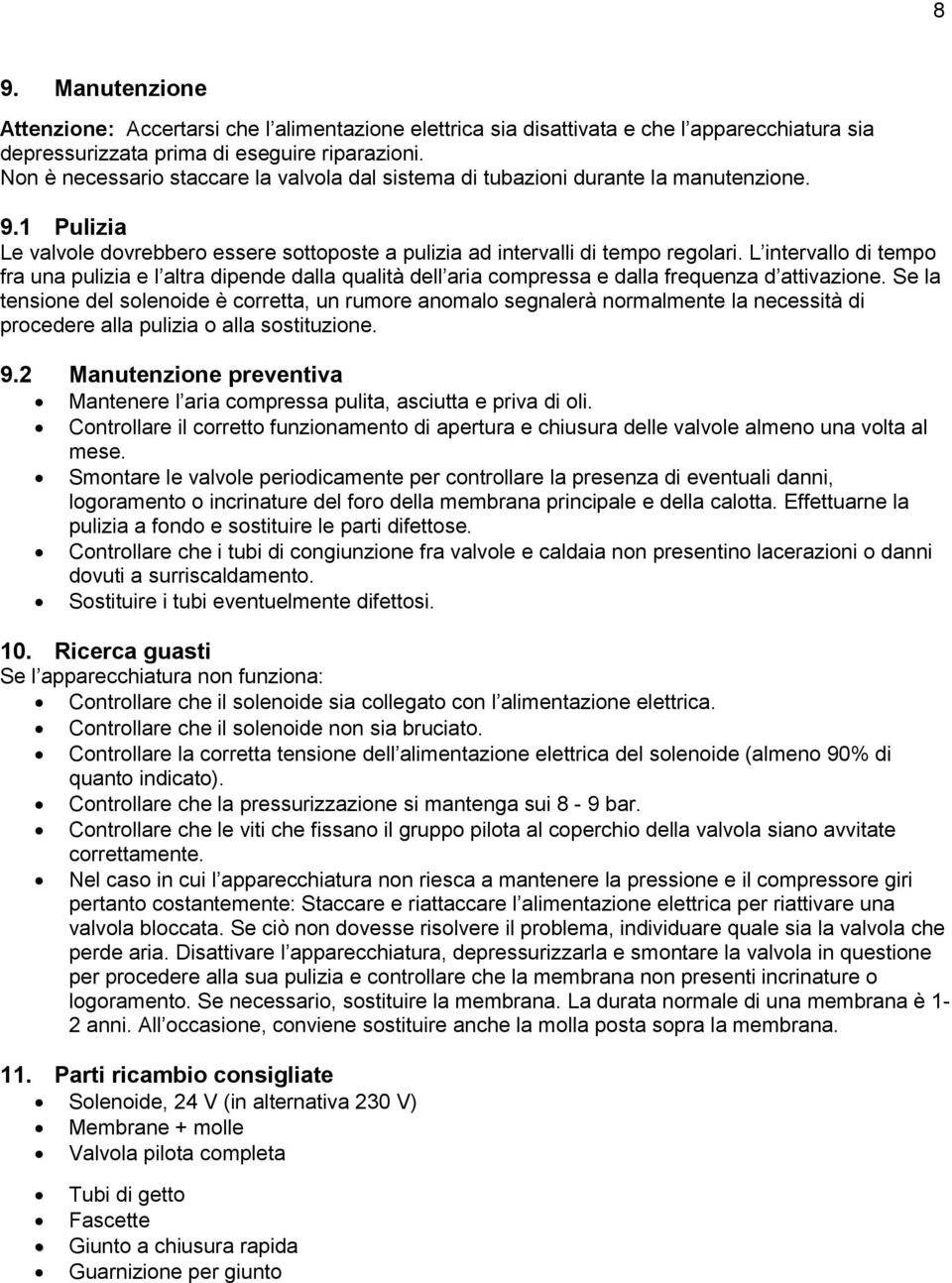 L intervallo di tempo fra una pulizia e l altra dipende dalla qualità dell aria compressa e dalla frequenza d attivazione.