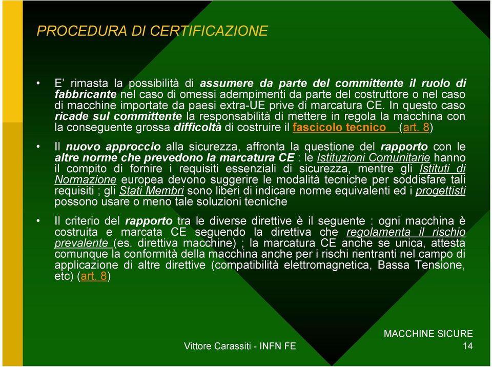 In questo caso ricade sul committente la responsabilità di mettere in regola la macchina con la conseguente grossa difficoltà di costruire il fascicolo tecnico (art.