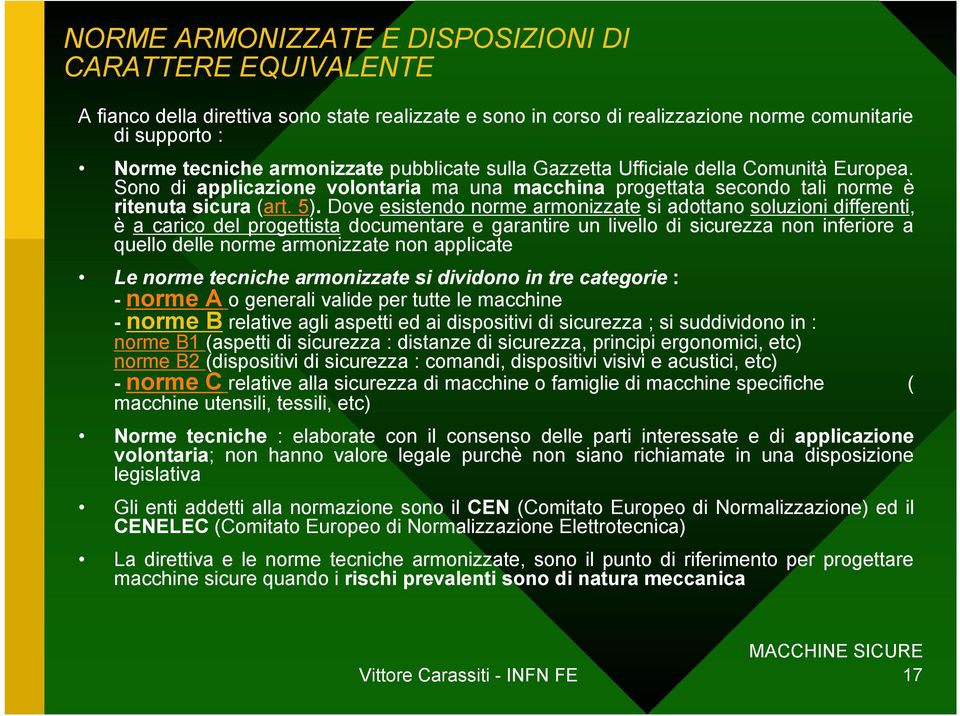 Dove esistendo norme armonizzate si adottano soluzioni differenti, è a carico del progettista documentare e garantire un livello di sicurezza non inferiore a quello delle norme armonizzate non