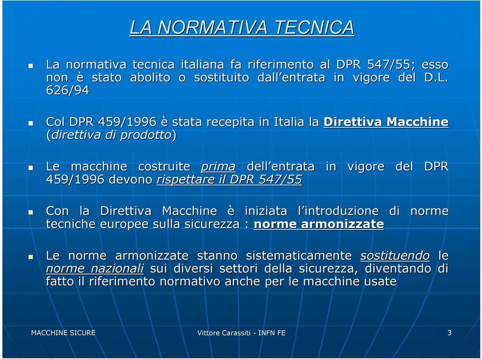 rispettare il DPR 547/55 Con la Direttiva Macchine è iniziata l introduzione l di norme tecniche europee sulla sicurezza : norme armonizzate Le norme armonizzate stanno