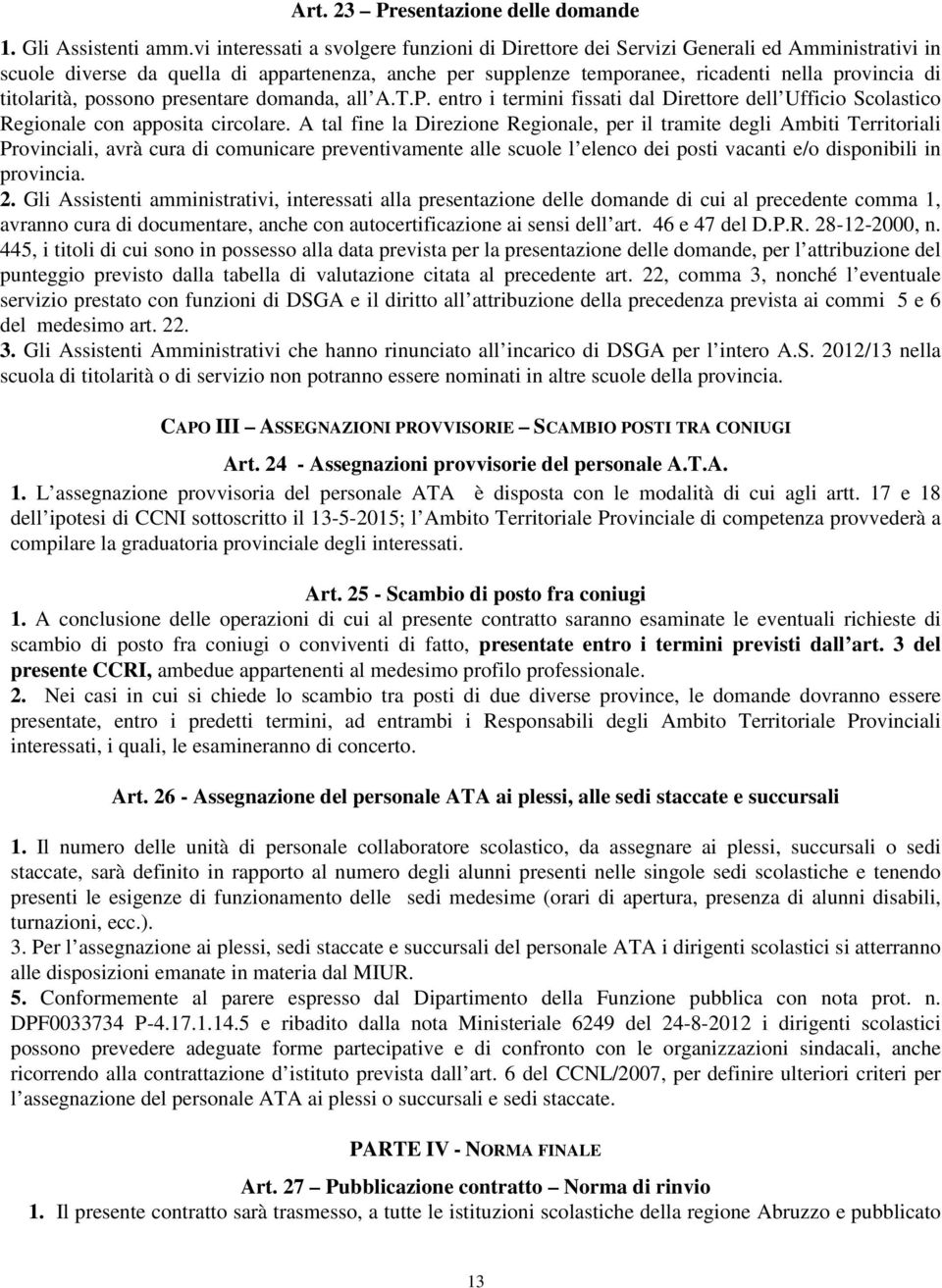 titolarità, possono presentare domanda, all A.T.P. entro i termini fissati dal Direttore dell Ufficio Scolastico Regionale con apposita circolare.