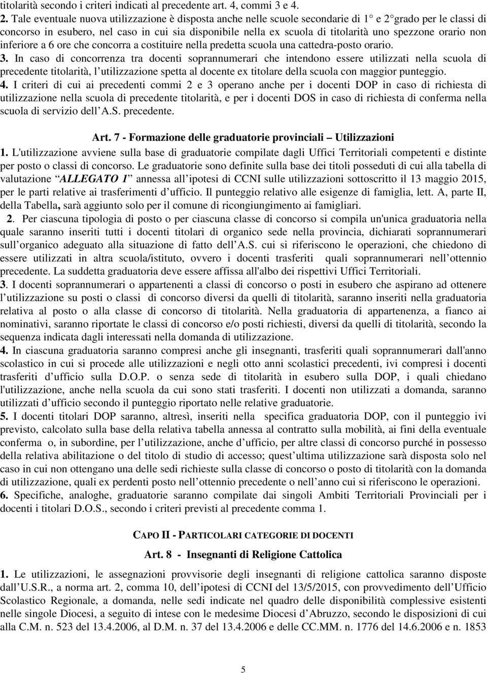 spezzone orario non inferiore a 6 ore che concorra a costituire nella predetta scuola una cattedra-posto orario. 3.