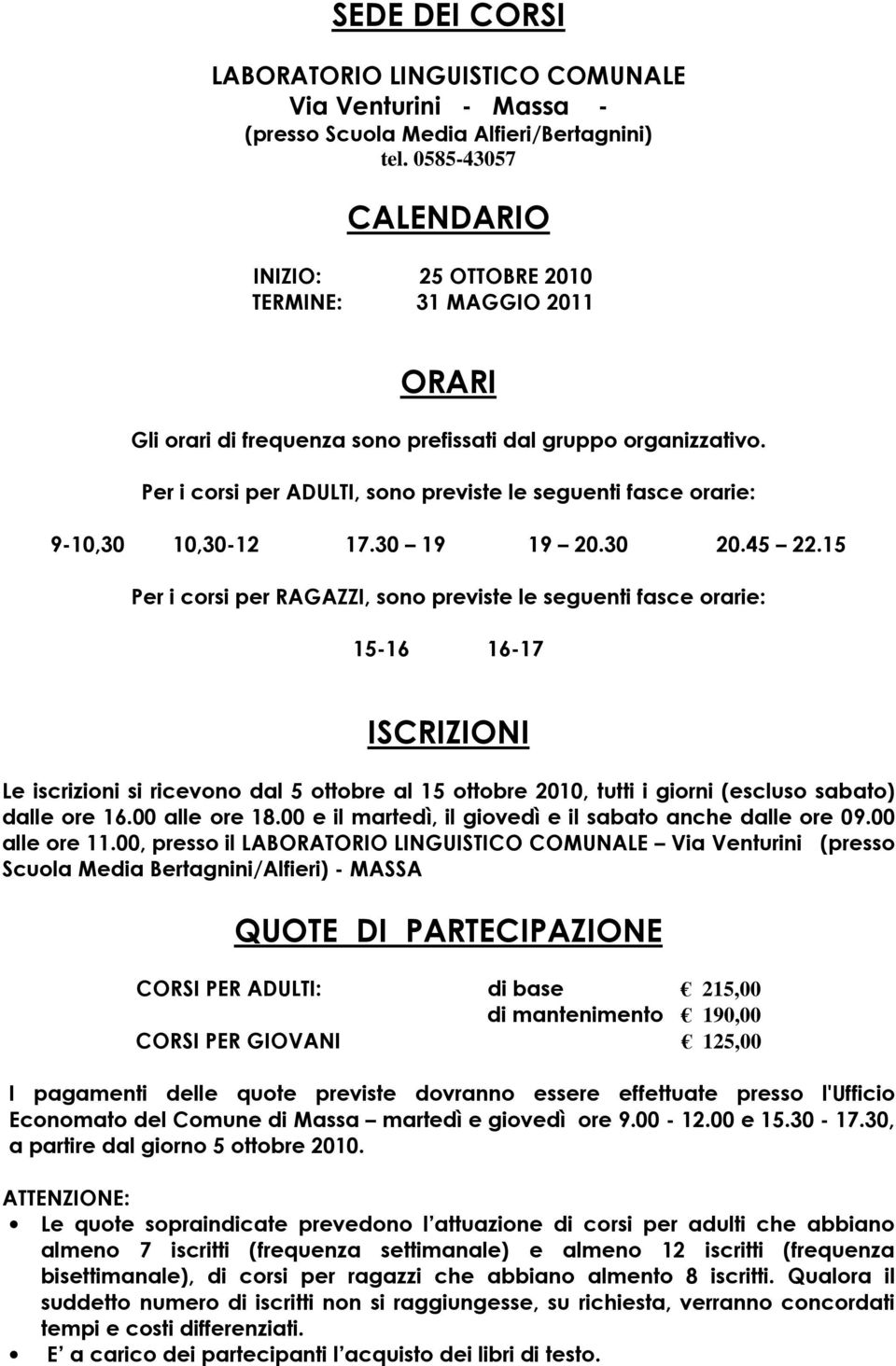 Per i corsi per ADULTI, sono previste le seguenti fasce orarie: 9-10,30 10,30-12 17.30 19 19 20.30 20.45 22.