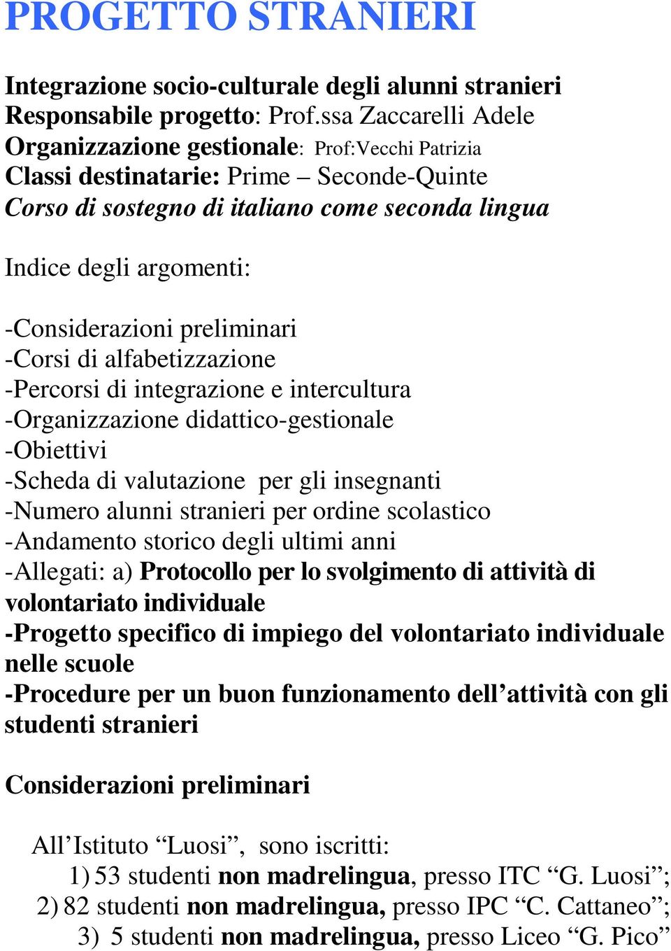 -Considerazioni preliminari -Corsi di alfabetizzazione -Percorsi di integrazione e intercultura -Organizzazione didattico-gestionale -Obiettivi -Scheda di valutazione per gli insegnanti -Numero