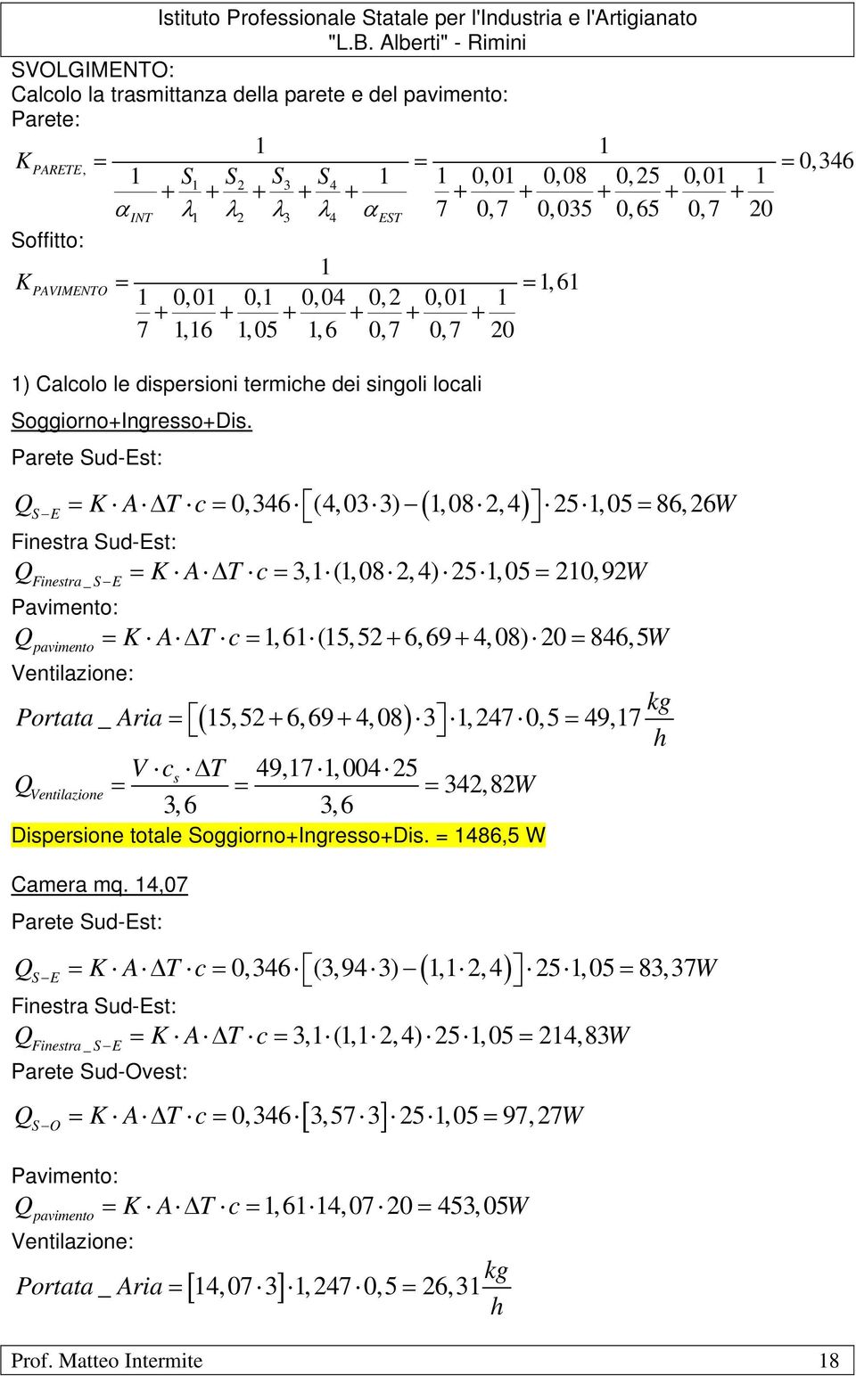 Parete Sud-Est: ( ) QS E= A ΔT c= 0,346 (4,03 3) 1,08 2,4 25 1,05 = 86,26 Finestra Sud-Est: QFinestra _ S E = A ΔT c= 3,1 (1,08 2,4) 25 1,05 = 210,92 Pavimento: Q = A ΔT c= 1, 61 (15,52 + 6, 69 + 4,