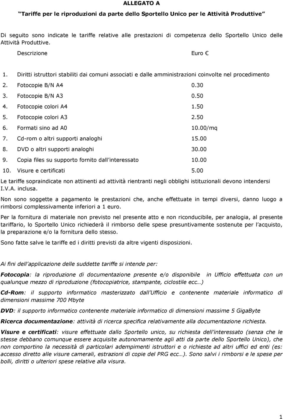Fotocopie colori A4 1.50 5. Fotocopie colori A3 2.50 6. Formati sino ad A0 10.00/mq 7. Cd-rom o altri supporti analoghi 15.00 8. DVD o altri supporti analoghi 30.00 9.