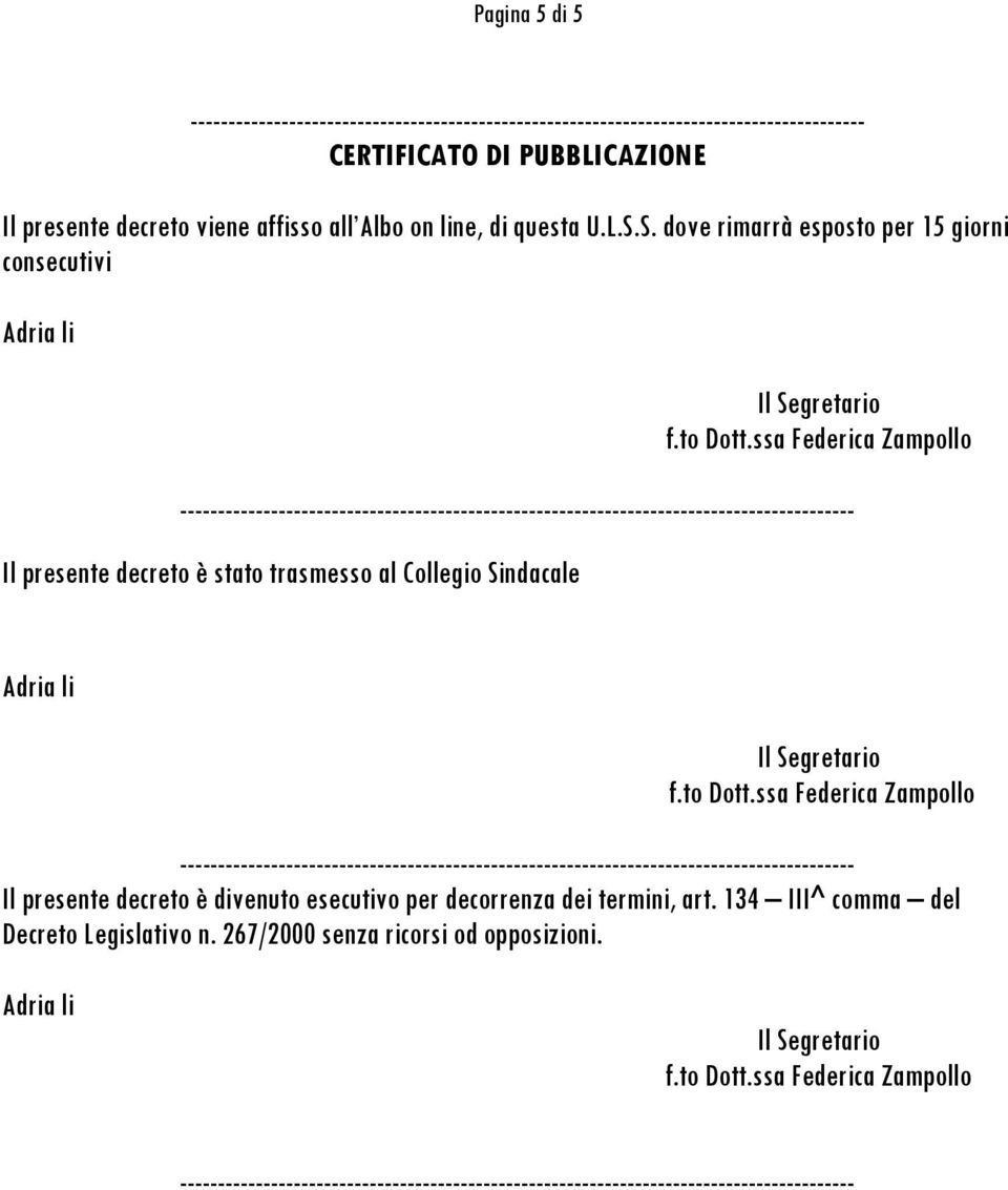 S. dove rimarrà esposto per 15 giorni consecutivi Il presente decreto è stato trasmesso al