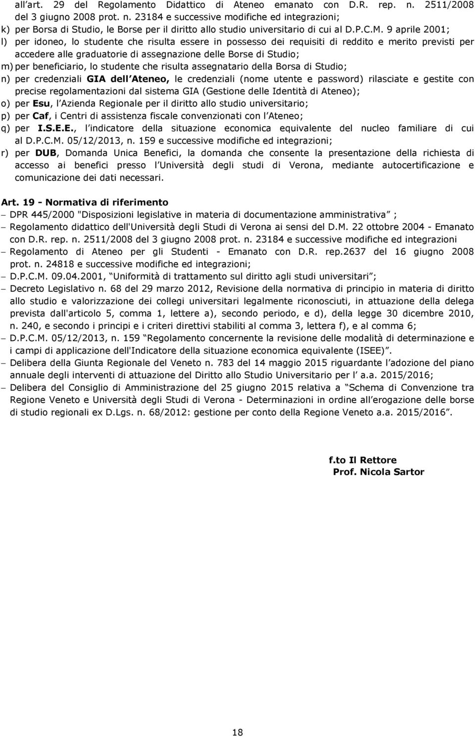 9 aprile 2001; l) per idoneo, lo studente che risulta essere in possesso dei requisiti di reddito e merito previsti per accedere alle graduatorie di assegnazione delle Borse di Studio; m) per