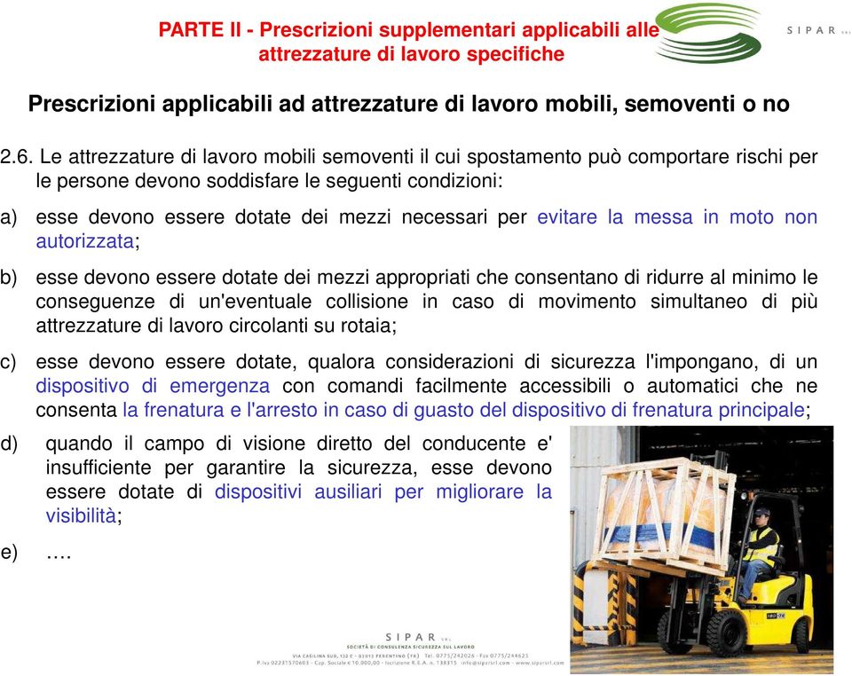 evitare la messa in moto non autorizzata; b) esse devono essere dotate dei mezzi appropriati che consentano di ridurre al minimo le conseguenze di un'eventuale collisione in caso di movimento