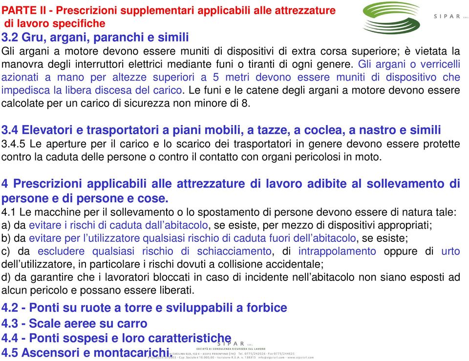 genere. Gli argani o verricelli azionati a mano per altezze superiori a 5 metri devono essere muniti di dispositivo che impedisca la libera discesa del carico.