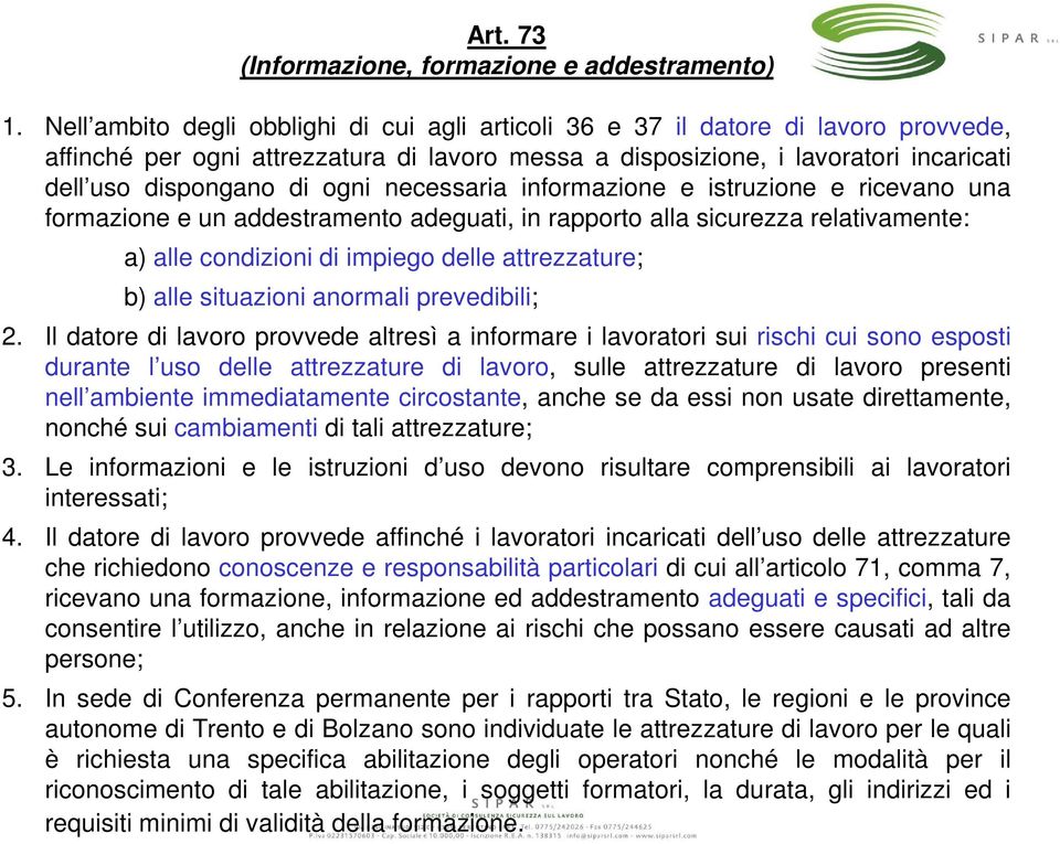 ogni necessaria informazione e istruzione e ricevano una formazione e un addestramento adeguati, in rapporto alla sicurezza relativamente: a) alle condizioni di impiego delle attrezzature; b) alle