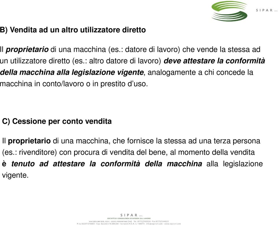 : altro datore di lavoro) deve attestare la conformità della macchina alla legislazione vigente, analogamente a chi concede la macchina in