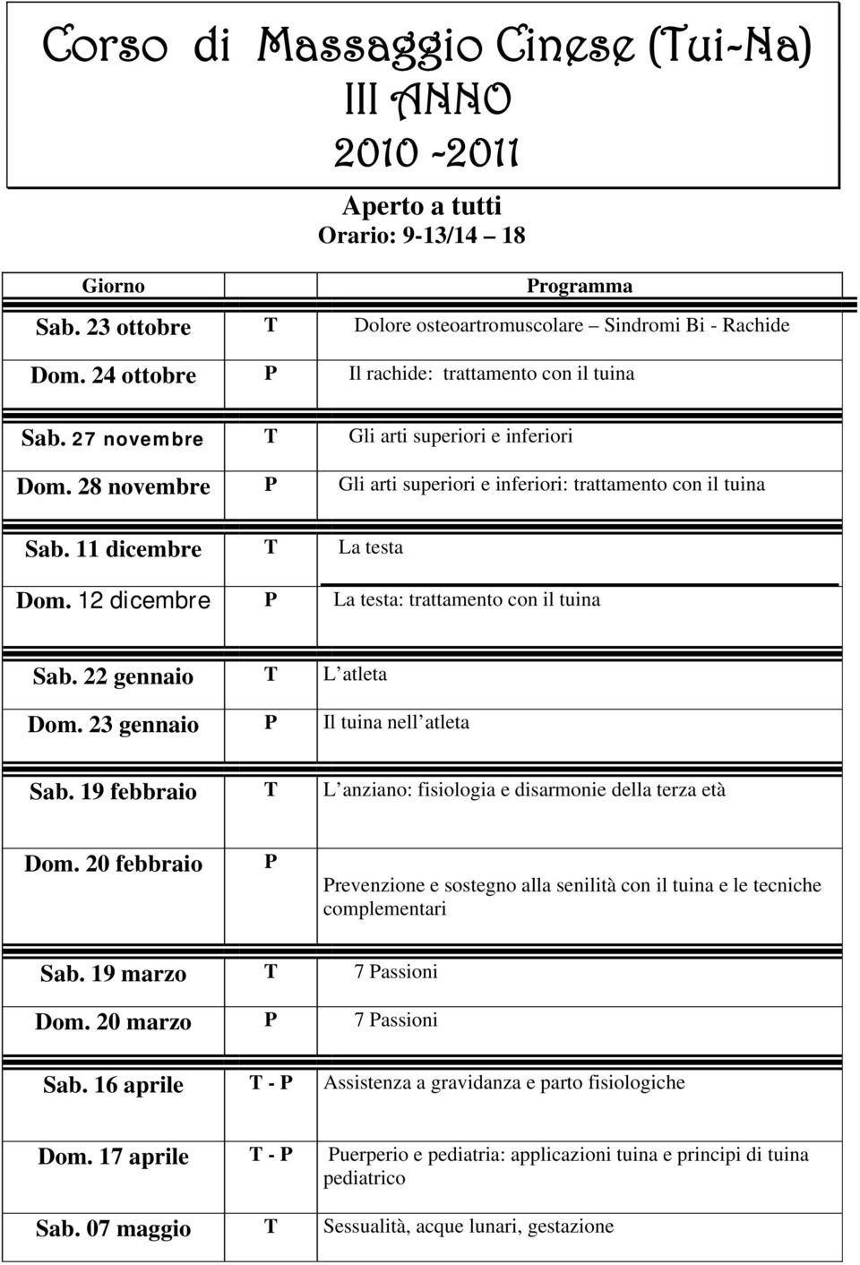 11 dicembre T La testa Dom. 12 dicembre P La testa: trattamento con il tuina Sab. 22 gennaio T L atleta Dom. 23 gennaio P Il tuina nell atleta Sab.