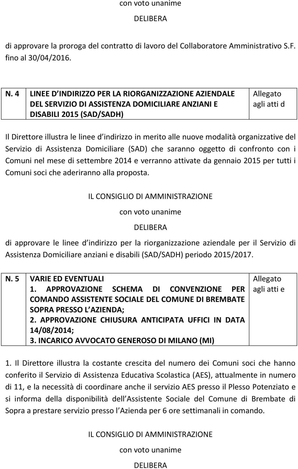 nuove modalità organizzative del Servizio di Assistenza Domiciliare (SAD) che saranno oggetto di confronto con i Comuni nel mese di settembre 2014 e verranno attivate da gennaio 2015 per tutti i