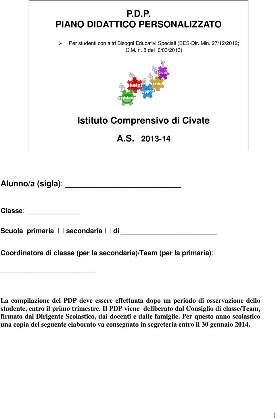 2013-14 Alunno/a (sigla): Classe: Scuola primaria secondaria di Coordinatore di classe (per la secondaria)/team (per la primaria): La compilazione del PDP deve