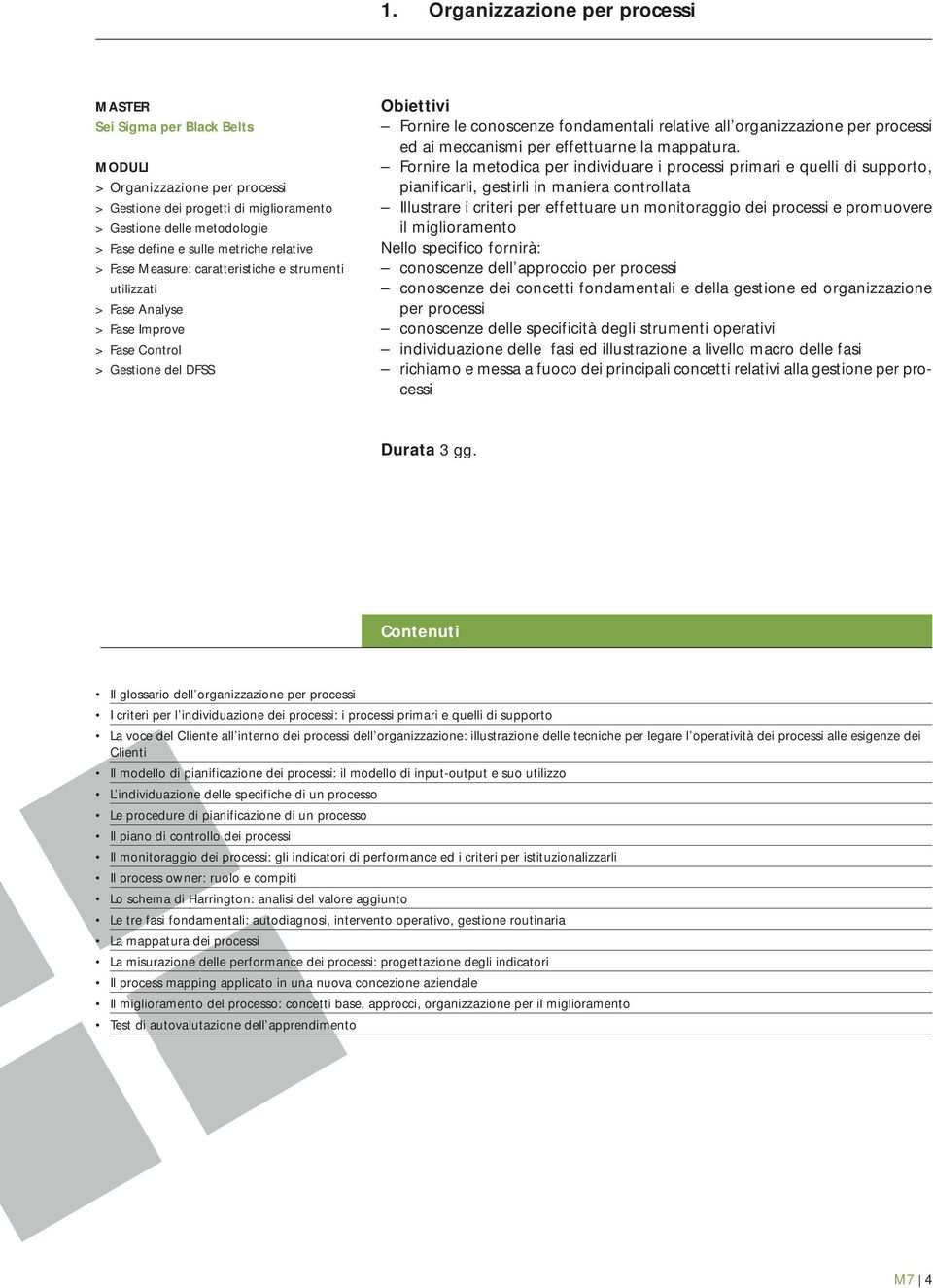 promuovere il miglioramento Nello specifico fornirà: conoscenze dell approccio per processi conoscenze dei concetti fondamentali e della gestione ed organizzazione per processi conoscenze delle