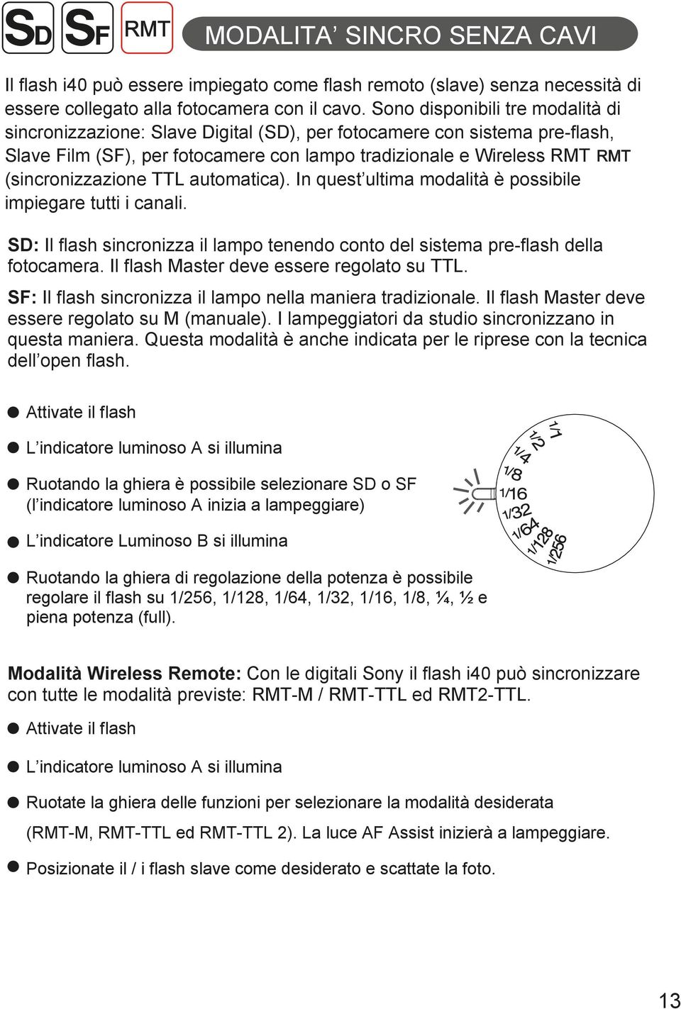 (sincronizzazione TTL automatica). In quest ultima modalità è possibile impiegare tutti i canali. SD: Il flash sincronizza il lampo tenendo conto del sistema pre-flash della fotocamera.