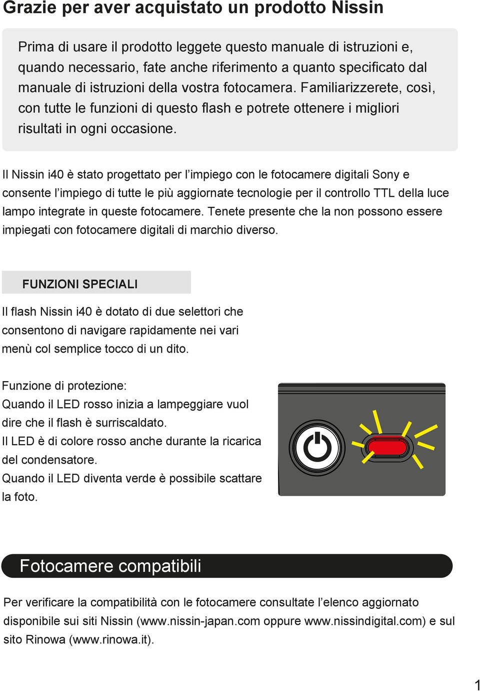 Il Nissin i40 è stato progettato per l impiego con le fotocamere digitali Sony e consente l impiego di tutte le più aggiornate tecnologie per il controllo TTL della luce lampo integrate in queste