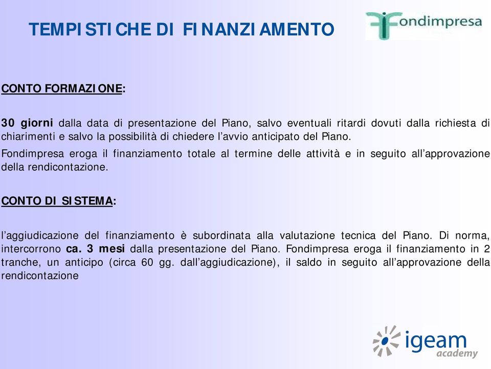 Fondimpresa eroga il finanziamento totale al termine delle attività e in seguito all approvazione della rendicontazione.