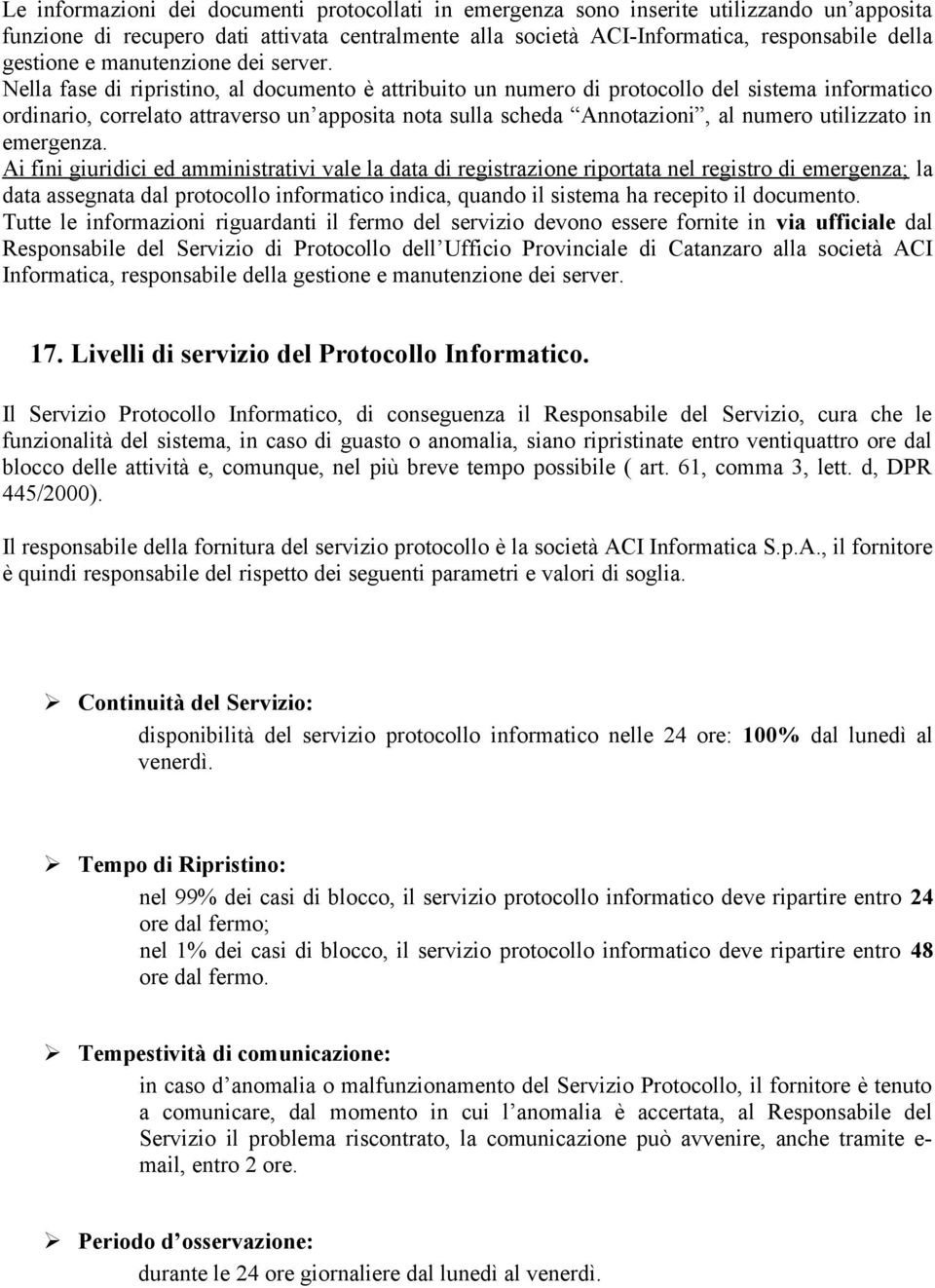 Nella fase di ripristino, al documento è attribuito un numero di protocollo del sistema informatico ordinario, correlato attraverso un apposita nota sulla scheda Annotazioni, al numero utilizzato in