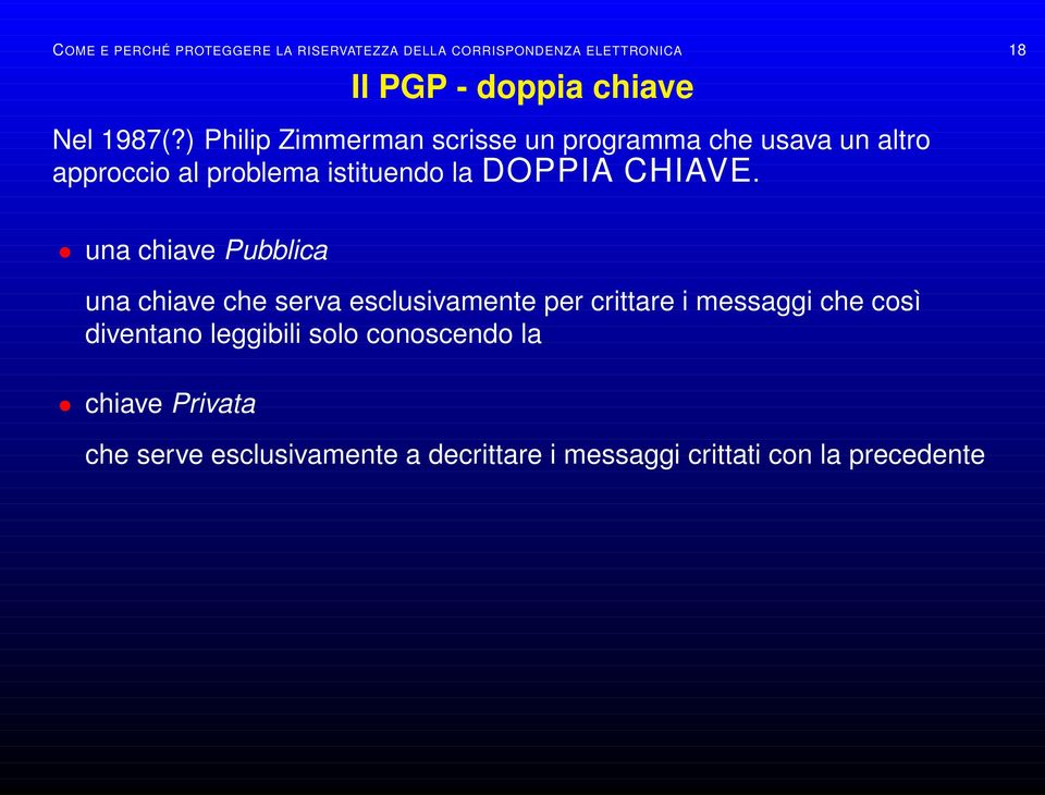 una chiave Pubblica una chiave che serva esclusivamente per crittare i messaggi che così diventano leggibili