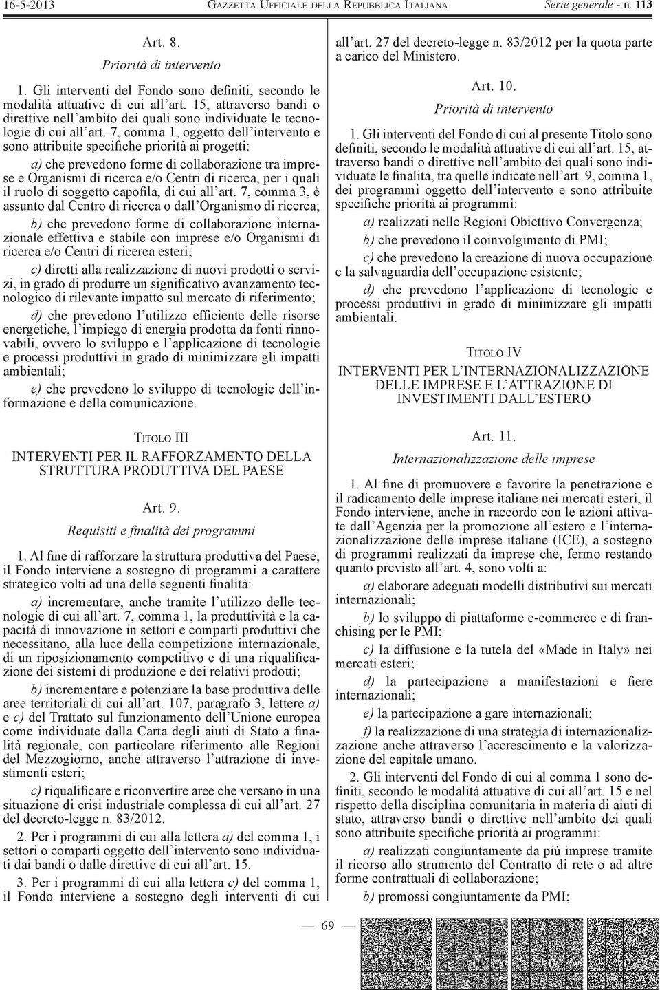 7, comma 1, oggetto dell intervento e sono attribuite specifiche priorità ai progetti: a) che prevedono forme di collaborazione tra imprese e Organismi di ricerca e/o Centri di ricerca, per i quali