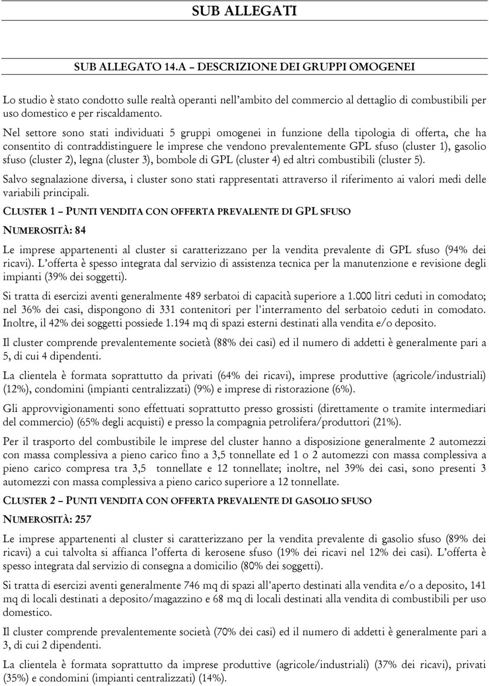 Nel settore sono stati individuati 5 gruppi omogenei in funzione della tipologia di offerta, che ha consentito di contraddistinguere le imprese che vendono prevalentemente GPL sfuso (cluster 1),