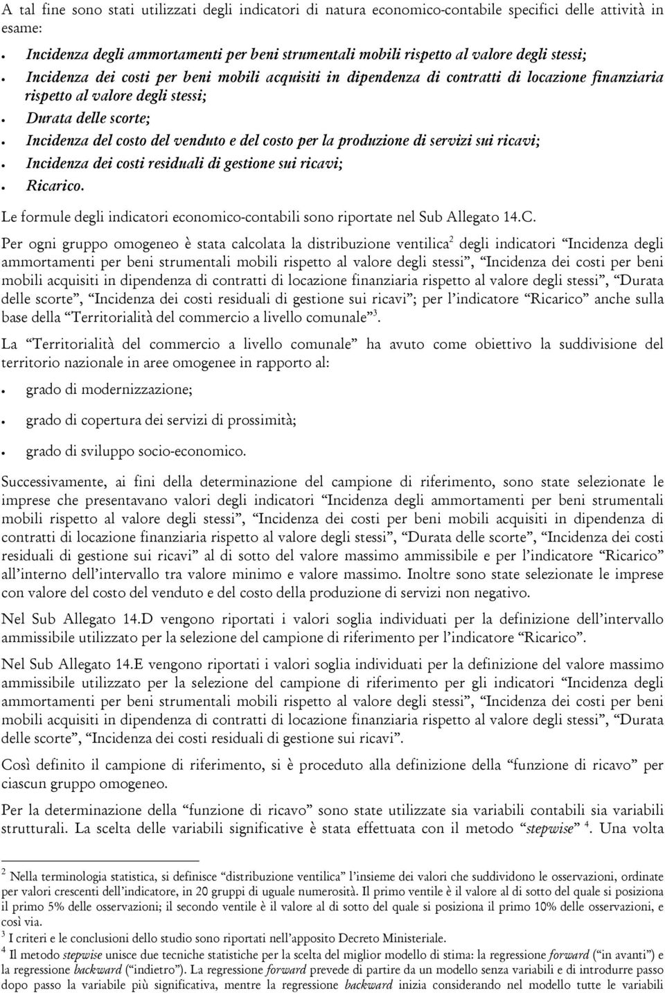 costo per la produzione di servizi sui ricavi; Incidenza dei costi residuali di gestione sui ricavi; Ricarico. Le formule degli indicatori economico-contabili sono riportate nel Sub Allegato 14.C.