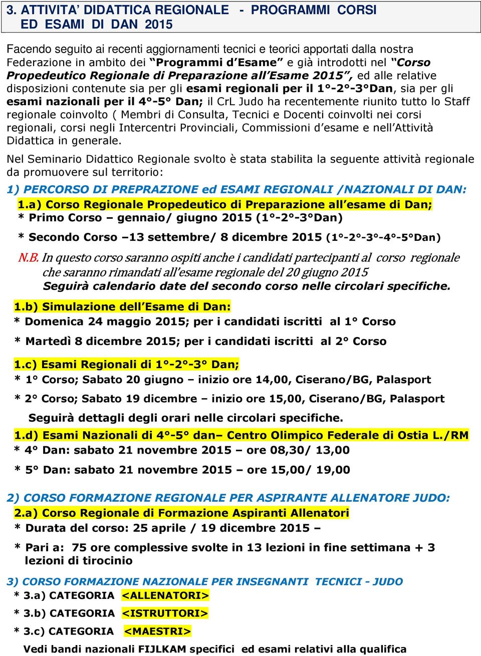 il 4-5 Dan; il CrL Judo ha recentemente riunito tutto lo Staff regionale coinvolto ( Membri di Consulta, Tecnici e Docenti coinvolti nei corsi regionali, corsi negli Intercentri Provinciali,