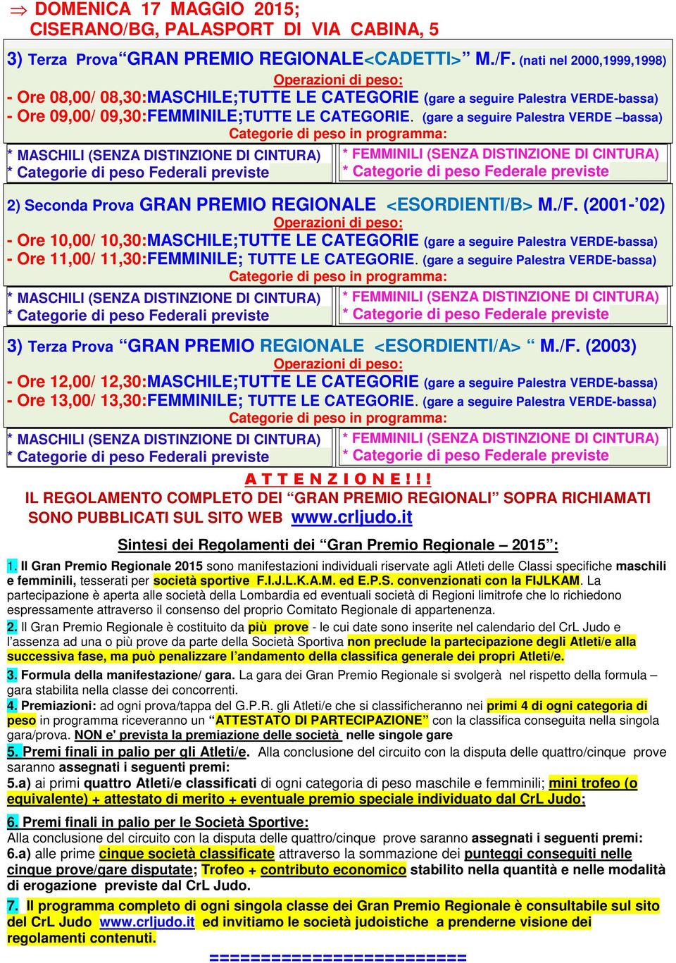 (gare a seguire Palestra VERDE bassa) Categorie di peso in programma: * MASCHILI (SENZA DISTINZIONE DI CINTURA) * Categorie di peso Federali previste * FEMMINILI (SENZA DISTINZIONE DI CINTURA) *