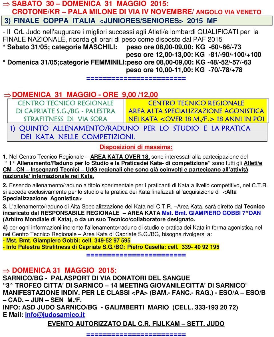 12,00-13,00: KG -81/-90/-100/+100 * Domenica 31/05;categorie FEMMINILI:peso ore 08,00-09,00: KG -48/-52/-57/-63 peso ore 10,00-11,00: KG -70/-78/+78 ======================== DOMENICA 31 MAGGIO - ORE