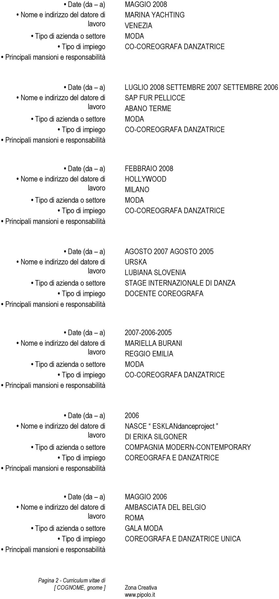 2007-2006-2005 MARIELLA BURANI REGGIO EMILIA Date (da a) 2006 NASCE ESKLANdanceproject DI ERIKA SILGONER Tipo di azienda o settore COMPAGNIA MODERN-CONTEMPORARY Tipo di