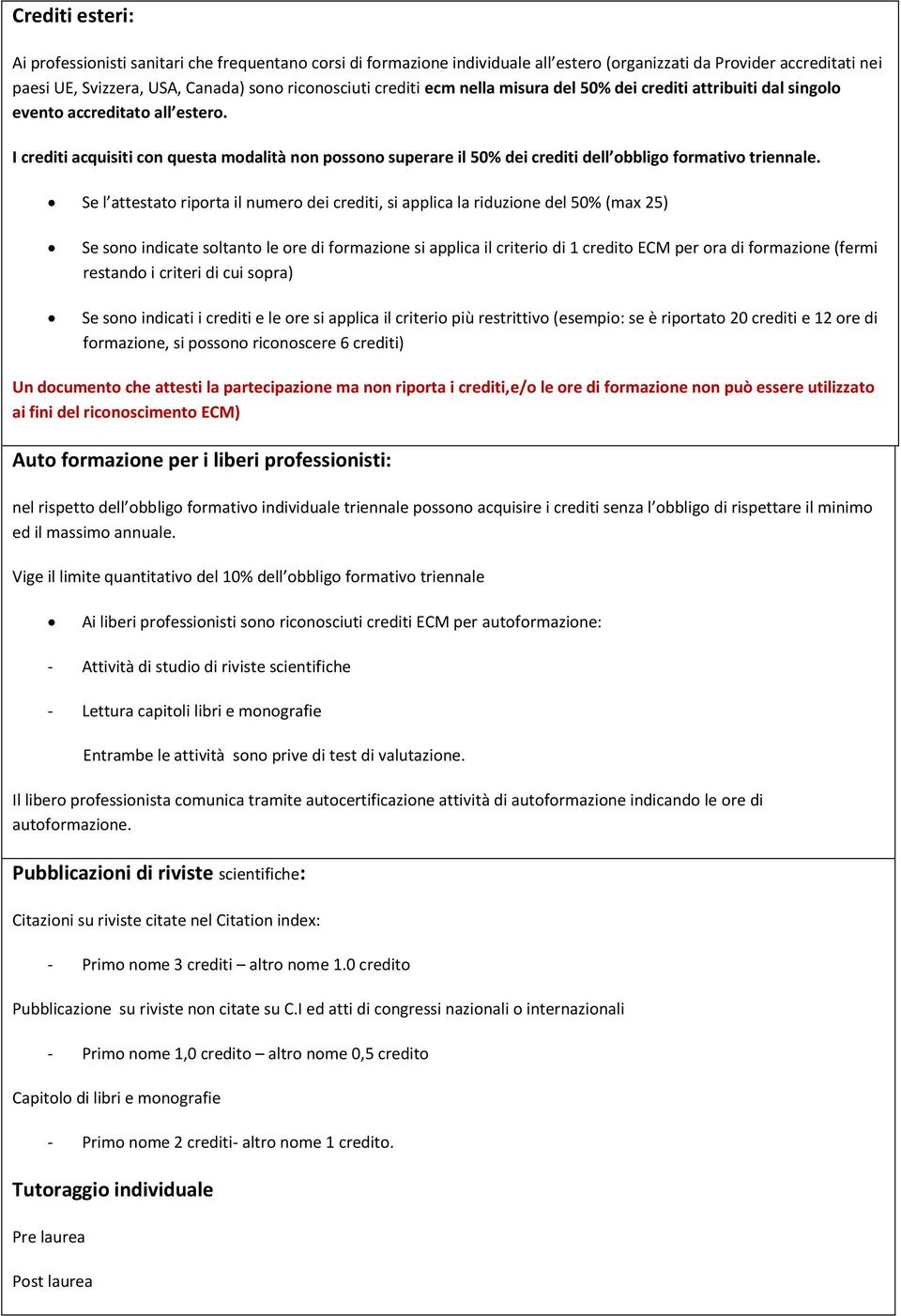 I crediti acquisiti con questa modalità non possono superare il 50% dei crediti dell obbligo formativo triennale.