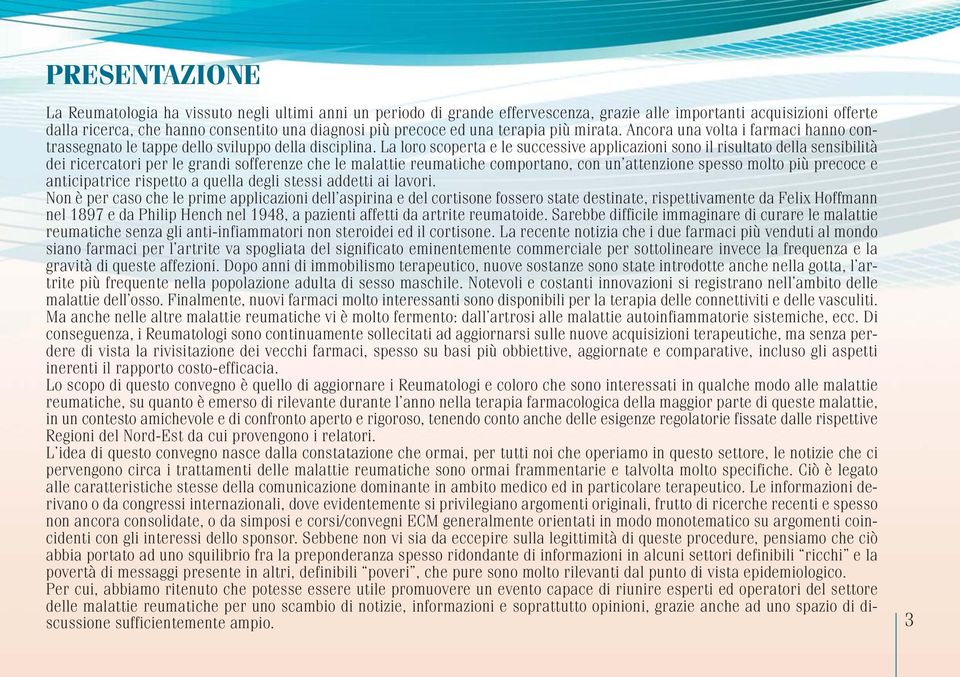 La loro scoperta e le successive applicazioni sono il risultato della sensibilità dei ricercatori per le grandi sofferenze che le malattie reumatiche comportano, con un attenzione spesso molto più