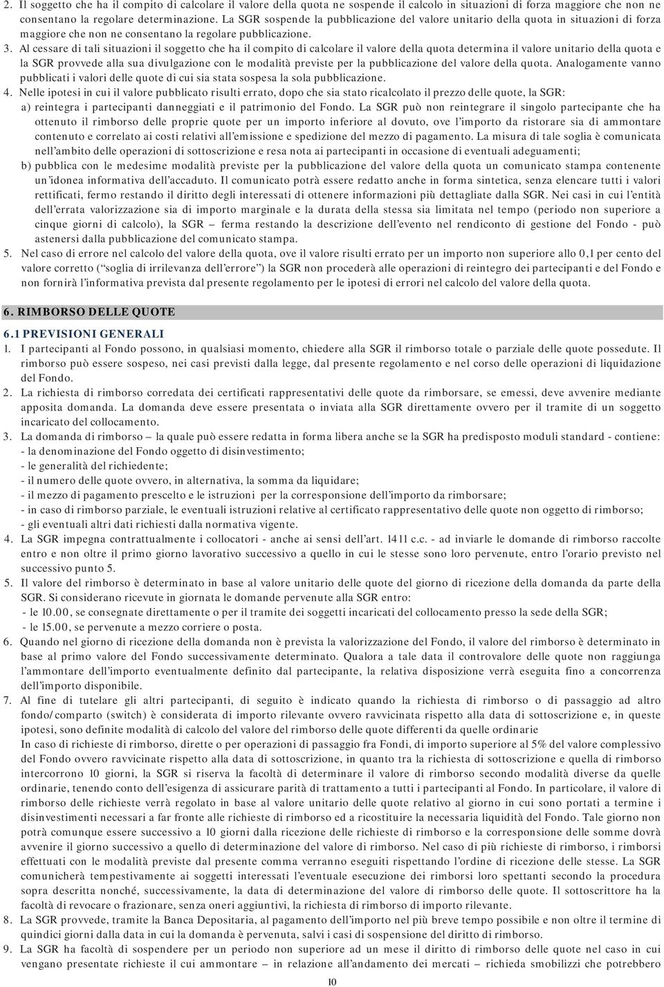 Al cessare di tali situazioni il soggetto che ha il compito di calcolare il valore della quota determina il valore unitario della quota e la SGR provvede alla sua divulgazione con le modalità