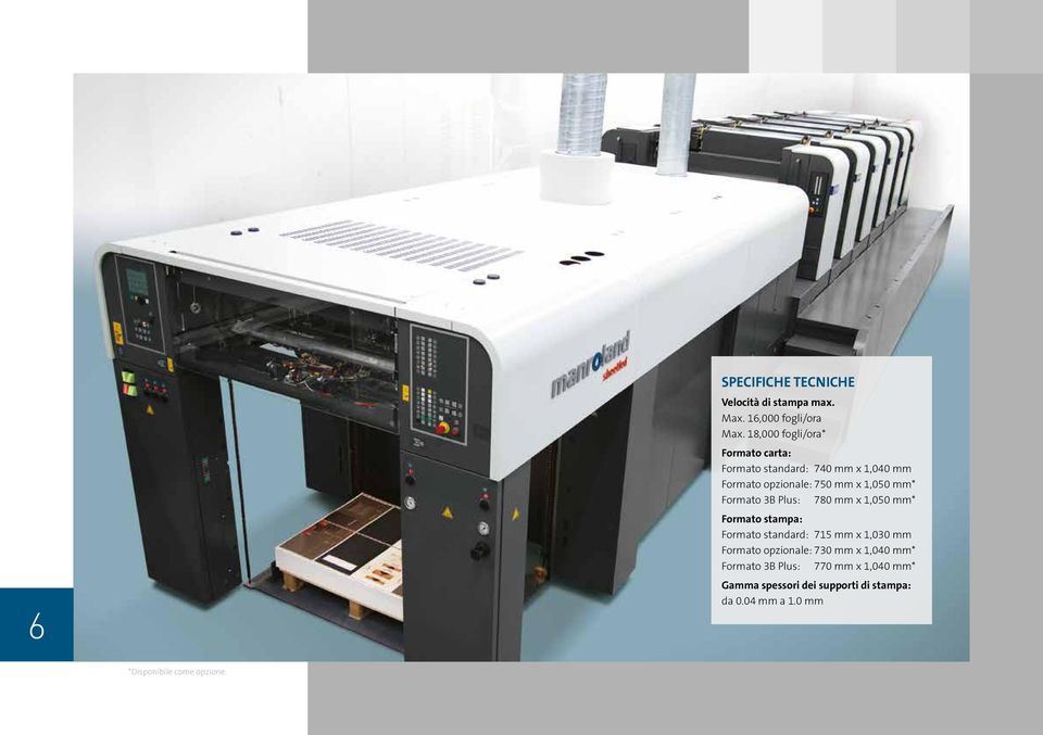 Formato 3B Plus: 780 mm x 1,050 mm* Formato stampa: Formato standard: 715 mm x 1,030 mm Formato opzionale: