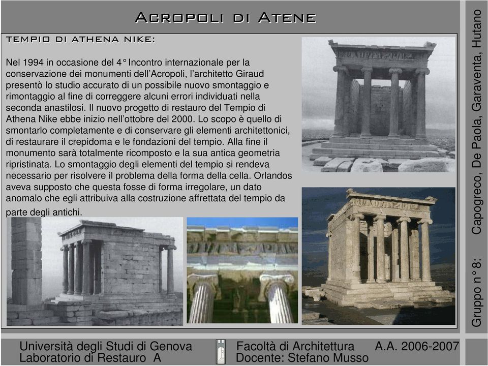 Il nuovo progetto di restauro del Tempio di Athena Nike ebbe inizio nell ottobre del 2000.