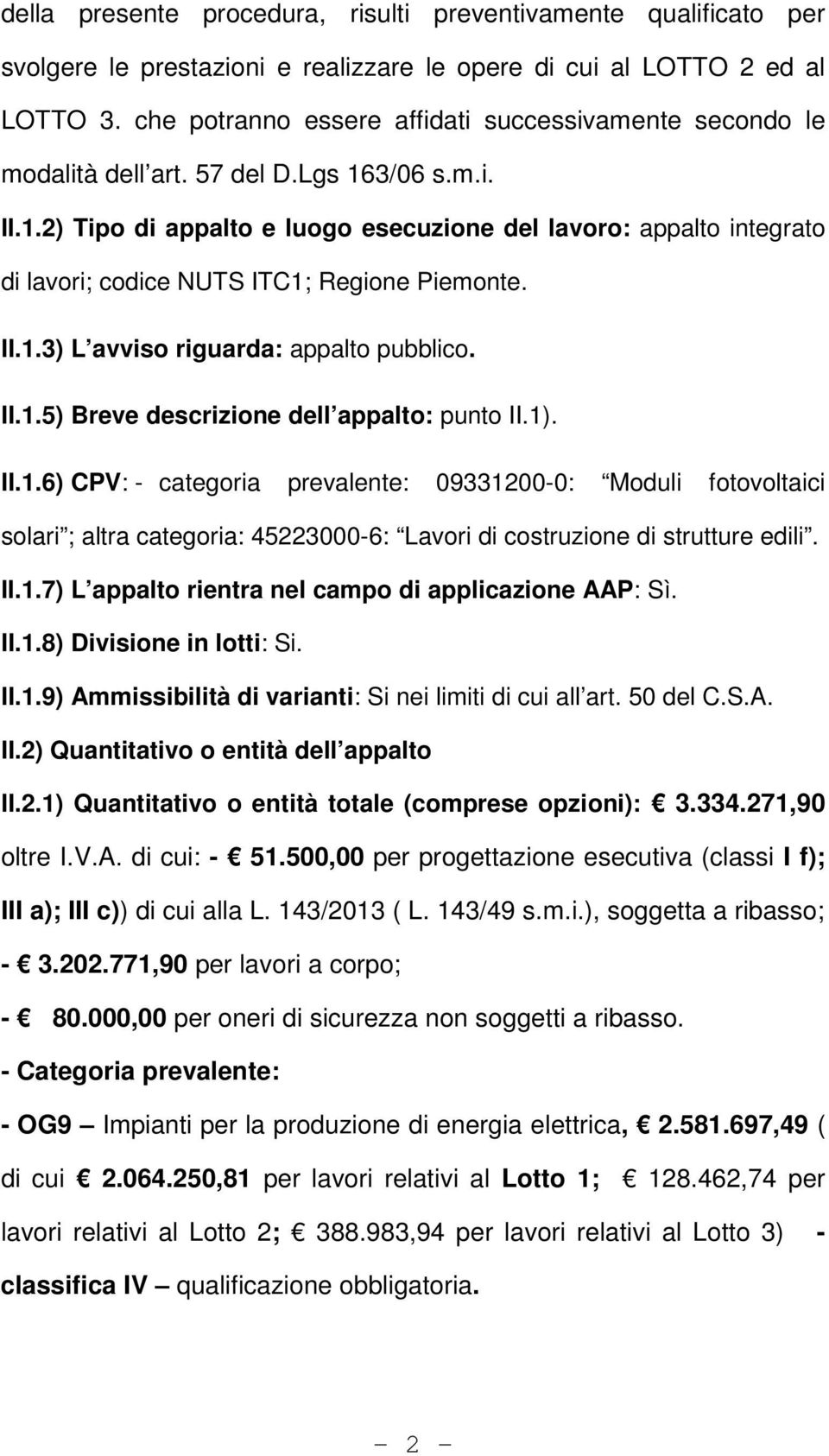 3/06 s.m.i. II.1.2) Tipo di appalto e luogo esecuzione del lavoro: appalto integrato di lavori; codice NUTS ITC1; Regione Piemonte. II.1.3) L avviso riguarda: appalto pubblico. II.1.5) Breve descrizione dell appalto: punto II.