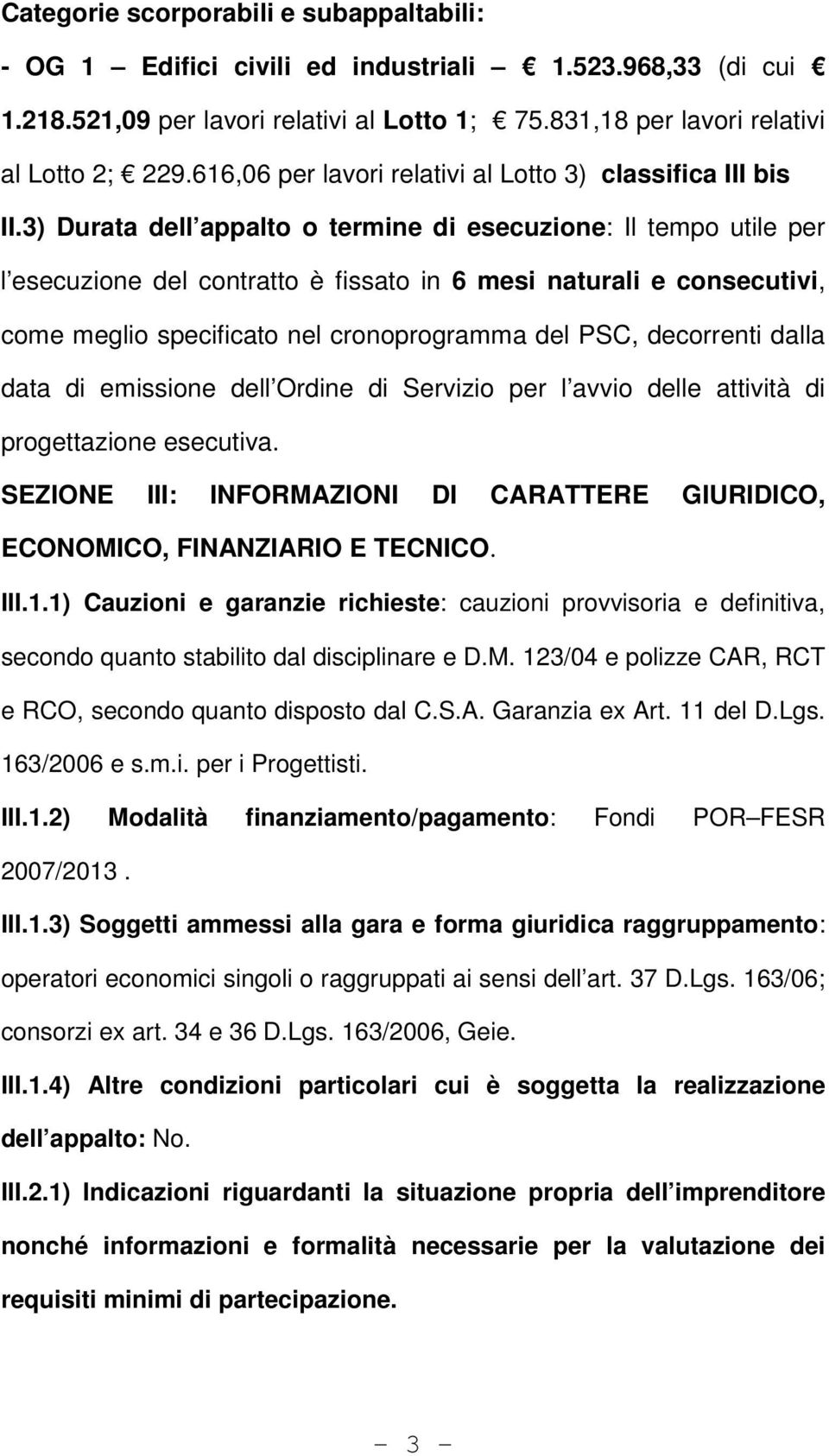 3) Durata dell appalto o termine di esecuzione: Il tempo utile per l esecuzione del contratto è fissato in 6 mesi naturali e consecutivi, come meglio specificato nel cronoprogramma del PSC,