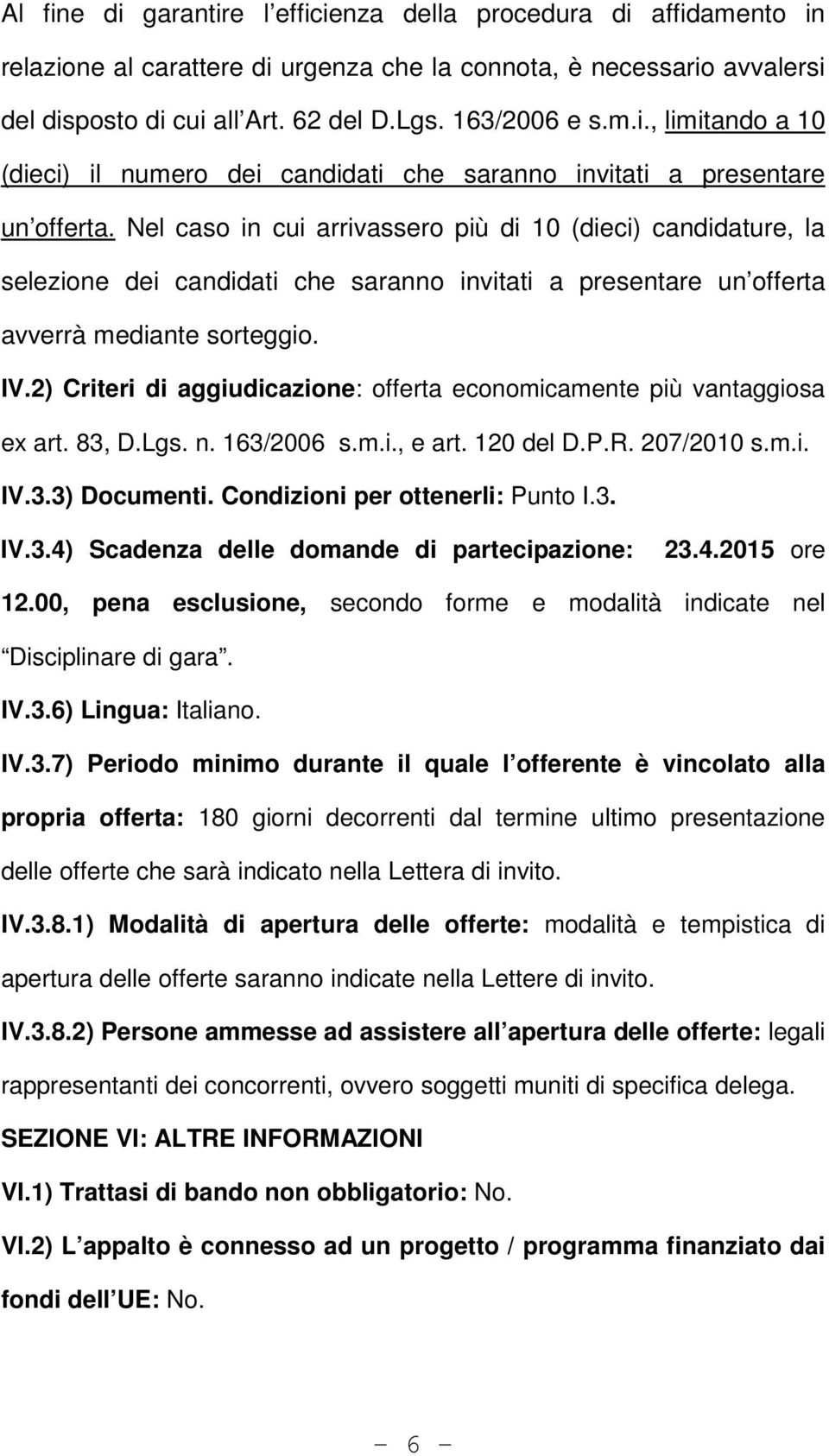 2) Criteri di aggiudicazione: offerta economicamente più vantaggiosa ex art. 83, D.Lgs. n. 163/2006 s.m.i., e art. 120 del D.P.R. 207/2010 s.m.i. IV.3.3) Documenti. Condizioni per ottenerli: Punto I.