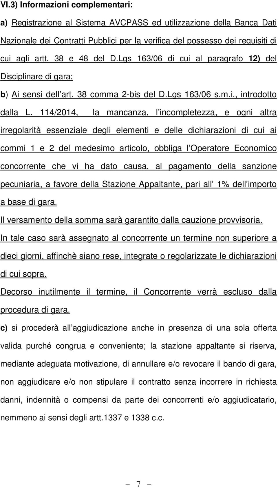 114/2014, la mancanza, l incompletezza, e ogni altra irregolarità essenziale degli elementi e delle dichiarazioni di cui ai commi 1 e 2 del medesimo articolo, obbliga l Operatore Economico