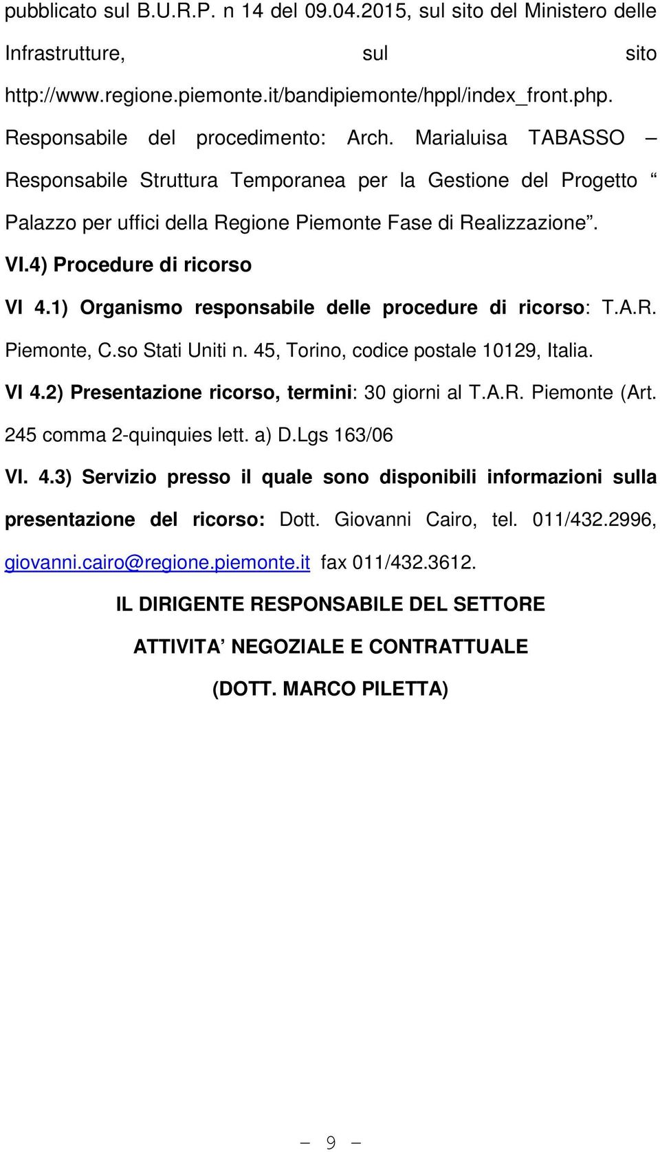 4) Procedure di ricorso VI 4.1) Organismo responsabile delle procedure di ricorso: T.A.R. Piemonte, C.so Stati Uniti n. 45, Torino, codice postale 10129, Italia. VI 4.2) Presentazione ricorso, termini: 30 giorni al T.