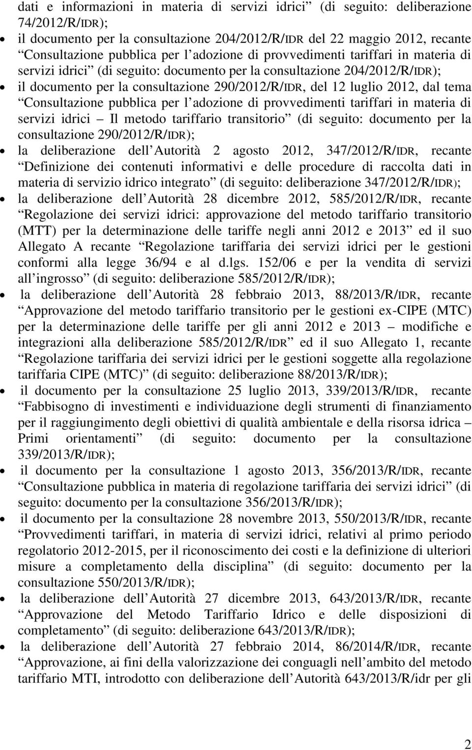 tema Consultazione pubblica per l adozione di provvedimenti tariffari in materia di servizi idrici Il metodo tariffario transitorio (di seguito: documento per la consultazione 290/2012/R/IDR); la