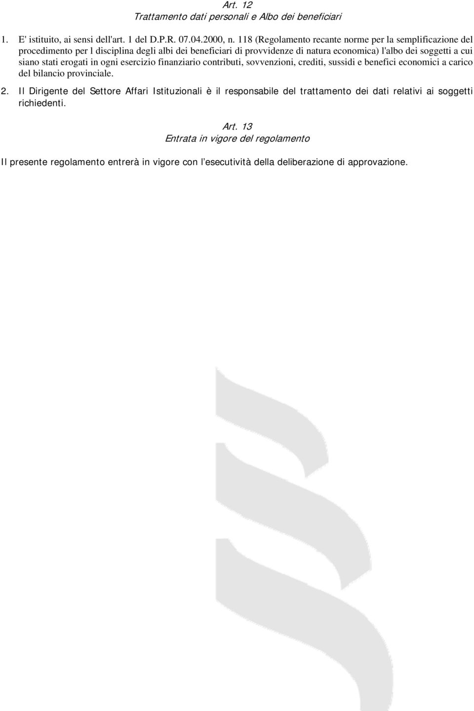 siano stati erogati in ogni esercizio finanziario contributi, sovvenzioni, crediti, sussidi e benefici economici a carico del bilancio provinciale. 2.