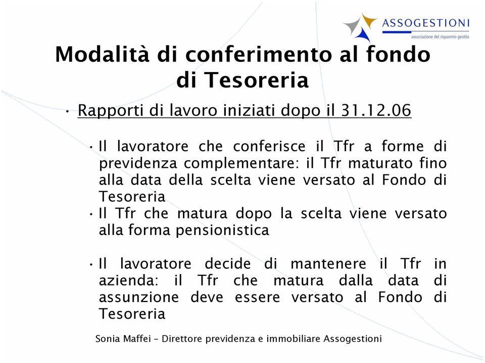 scelta viene versato al Fondo di Tesoreria Il Tfr che matura dopo la scelta viene versato alla forma