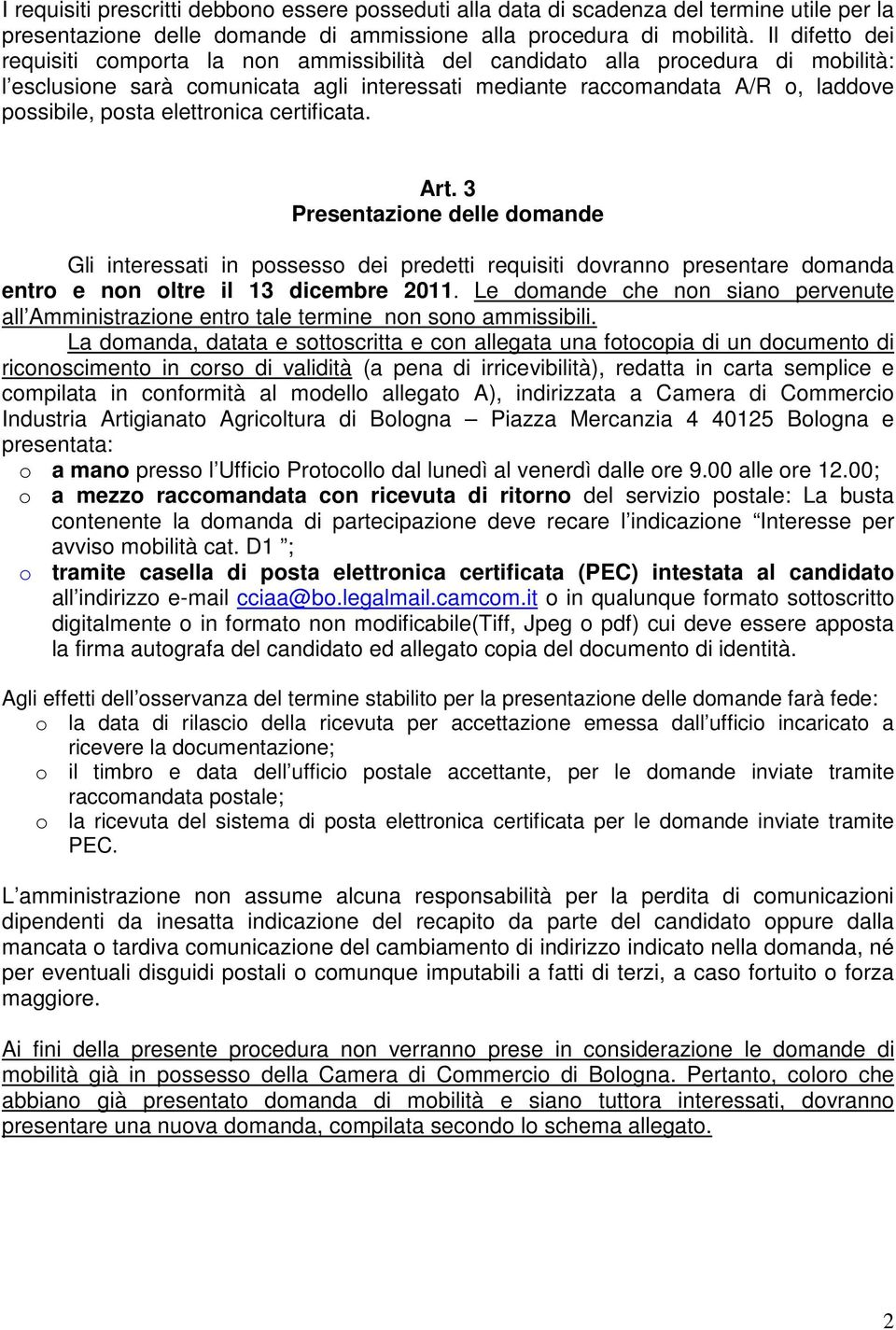 elettronica certificata. Art. 3 Presentazione delle domande Gli interessati in possesso dei predetti requisiti dovranno presentare domanda entro e non oltre il 13 dicembre 2011.