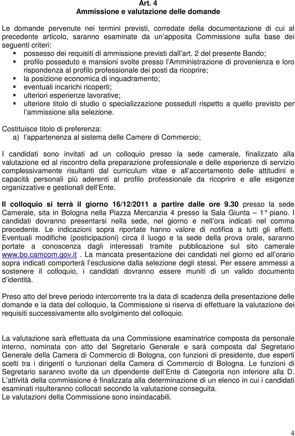 2 del presente Bando; profilo posseduto e mansioni svolte presso l Amministrazione di provenienza e loro rispondenza al profilo professionale dei posti da ricoprire; la posizione economica di