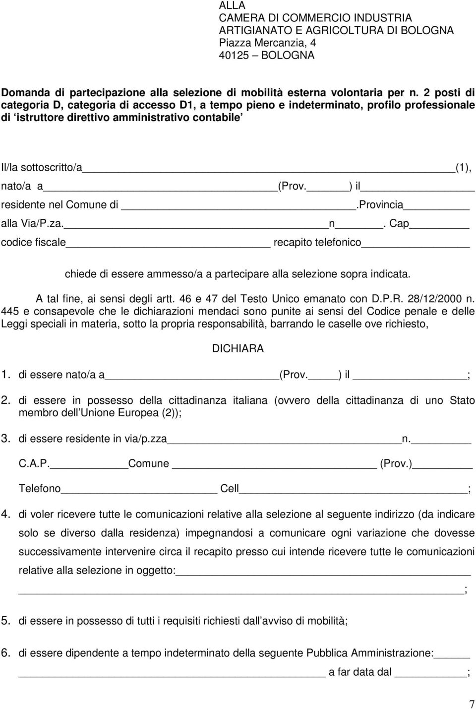 ) il residente nel Comune di.provincia alla Via/P.za. n. Cap codice fiscale recapito telefonico chiede di essere ammesso/a a partecipare alla selezione sopra indicata. A tal fine, ai sensi degli artt.