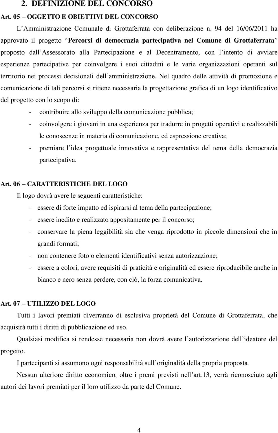 esperienze partecipative per coinvolgere i suoi cittadini e le varie organizzazioni operanti sul territorio nei processi decisionali dell amministrazione.